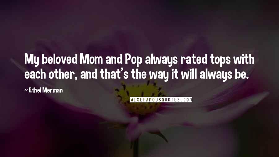 Ethel Merman Quotes: My beloved Mom and Pop always rated tops with each other, and that's the way it will always be.