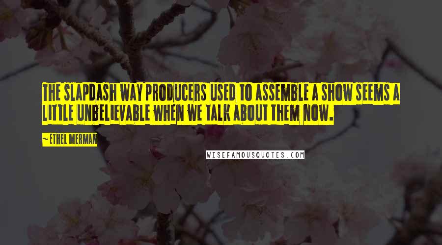 Ethel Merman Quotes: The slapdash way producers used to assemble a show seems a little unbelievable when we talk about them now.