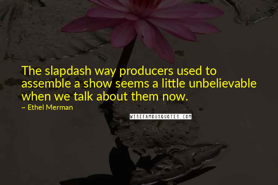 Ethel Merman Quotes: The slapdash way producers used to assemble a show seems a little unbelievable when we talk about them now.