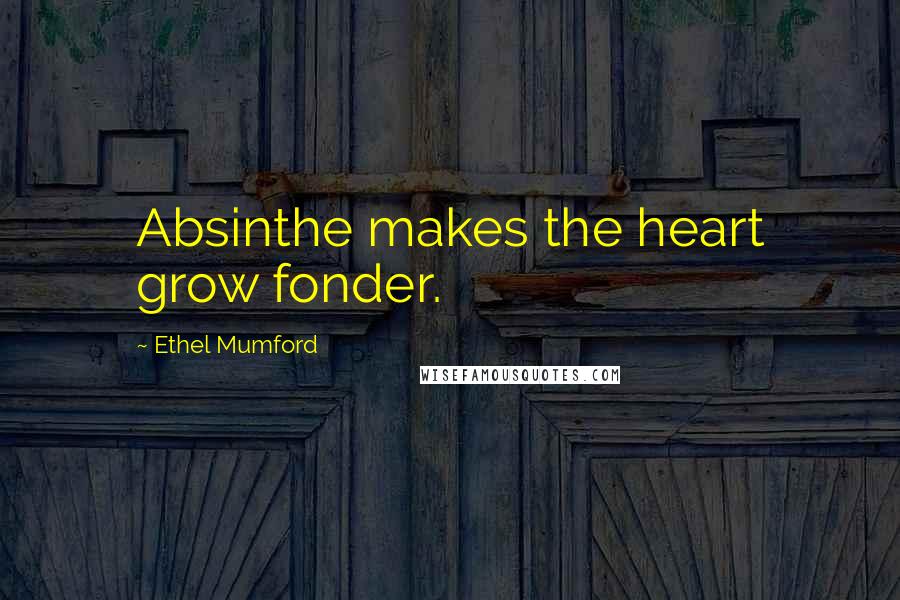 Ethel Mumford Quotes: Absinthe makes the heart grow fonder.
