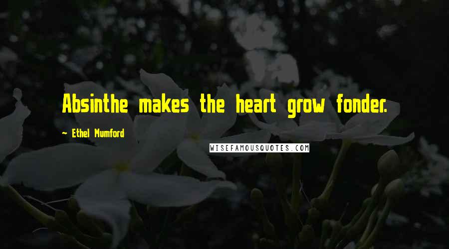 Ethel Mumford Quotes: Absinthe makes the heart grow fonder.