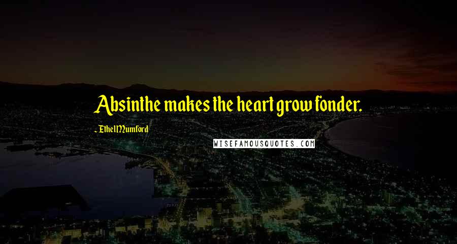 Ethel Mumford Quotes: Absinthe makes the heart grow fonder.