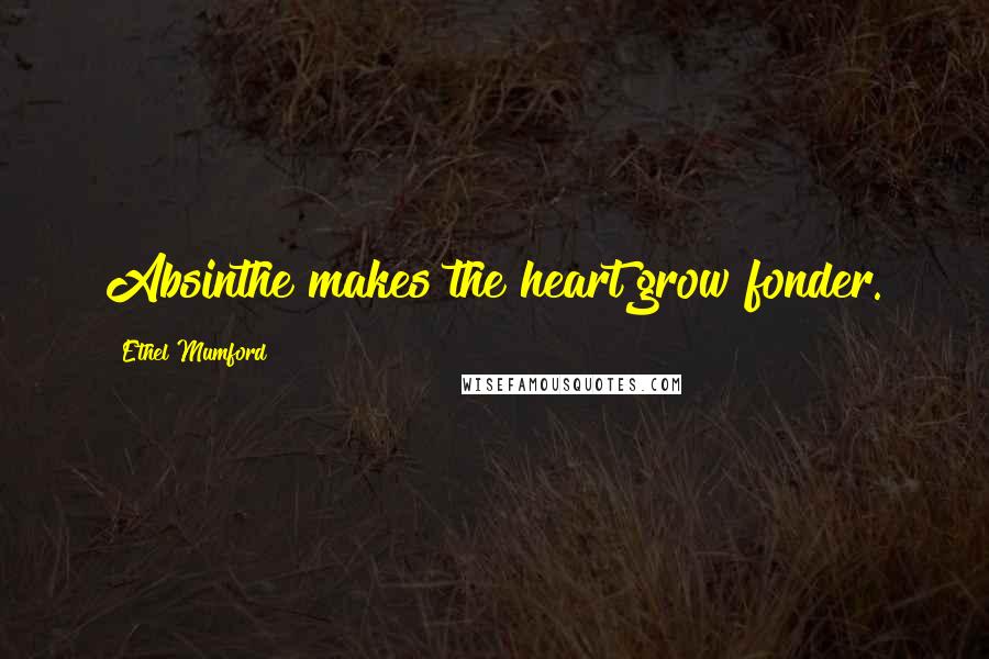 Ethel Mumford Quotes: Absinthe makes the heart grow fonder.