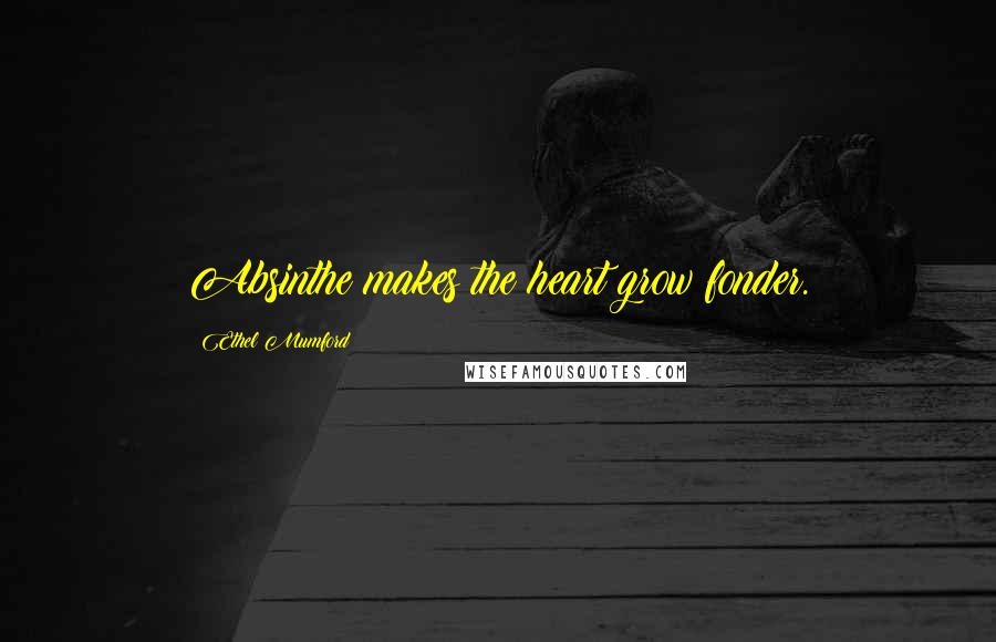 Ethel Mumford Quotes: Absinthe makes the heart grow fonder.