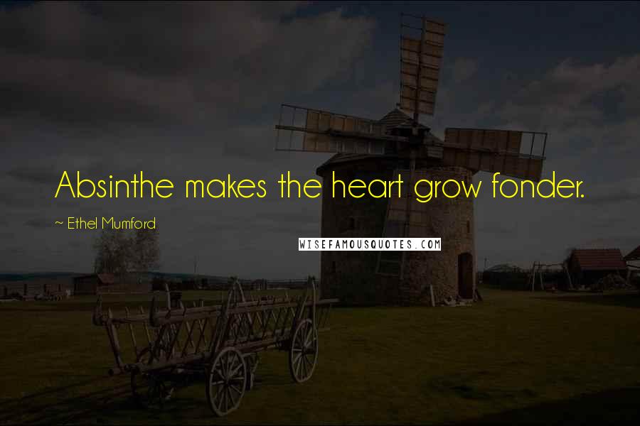Ethel Mumford Quotes: Absinthe makes the heart grow fonder.