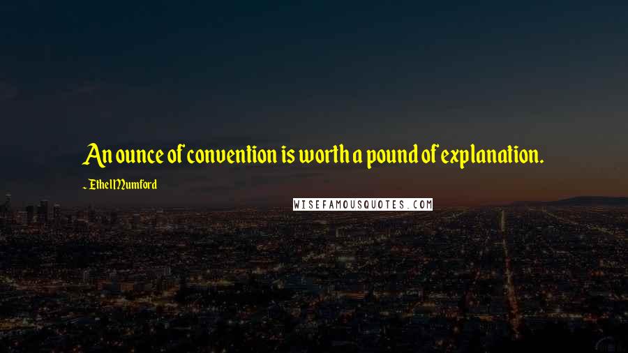 Ethel Mumford Quotes: An ounce of convention is worth a pound of explanation.