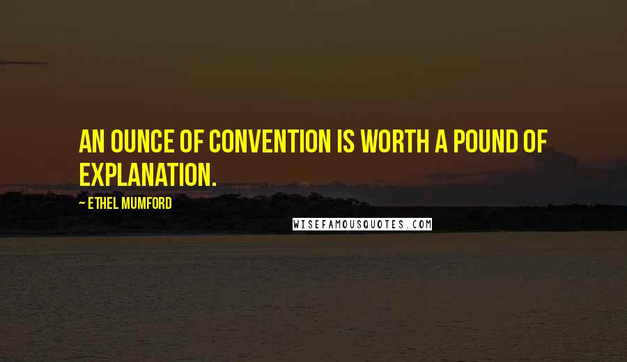 Ethel Mumford Quotes: An ounce of convention is worth a pound of explanation.