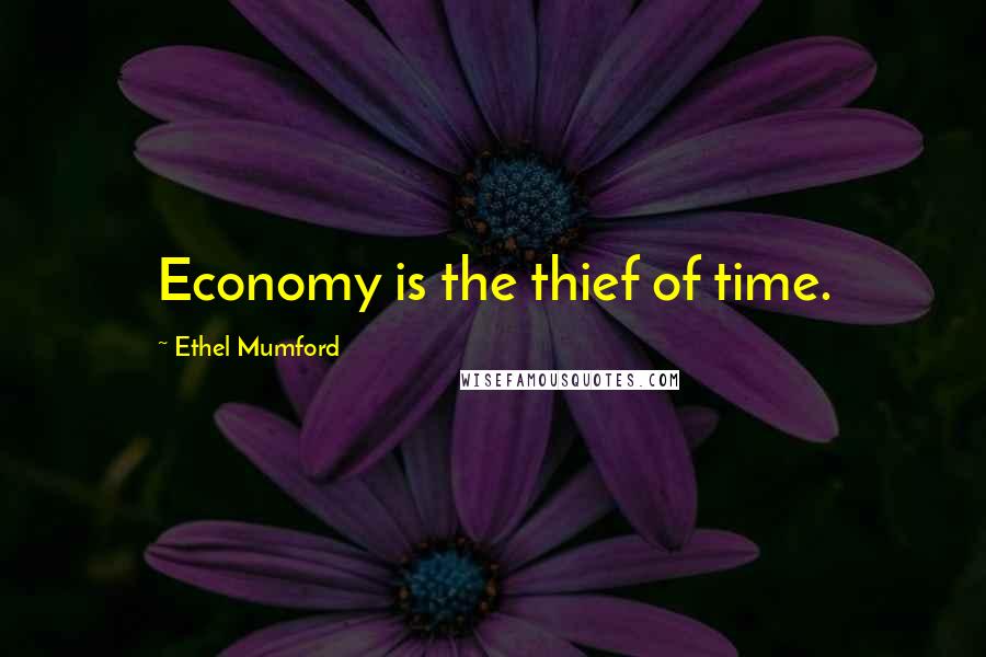 Ethel Mumford Quotes: Economy is the thief of time.