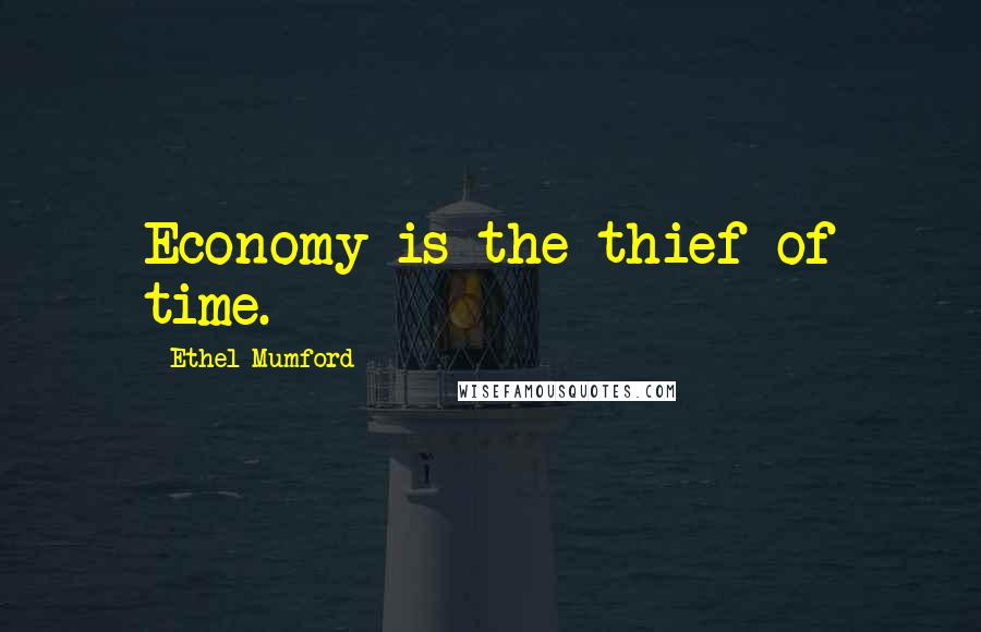 Ethel Mumford Quotes: Economy is the thief of time.