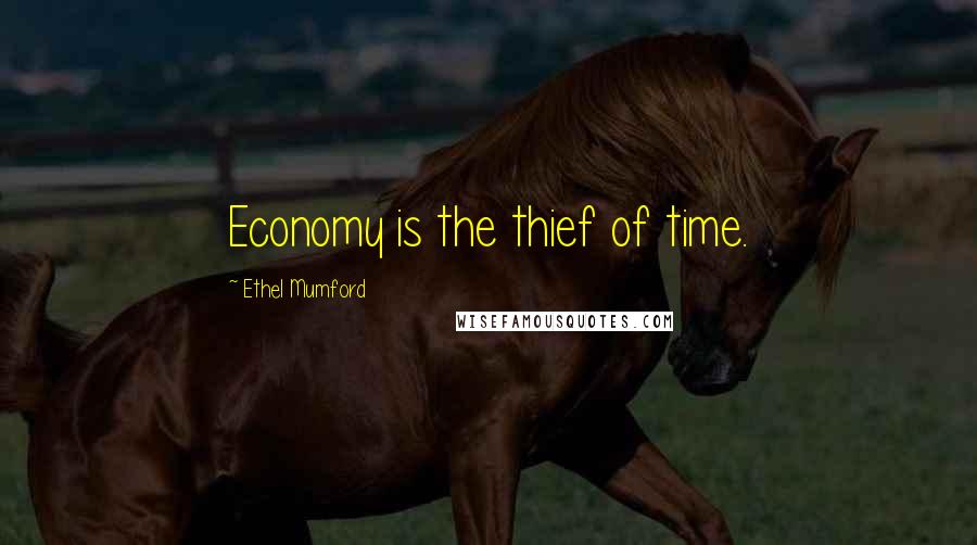 Ethel Mumford Quotes: Economy is the thief of time.