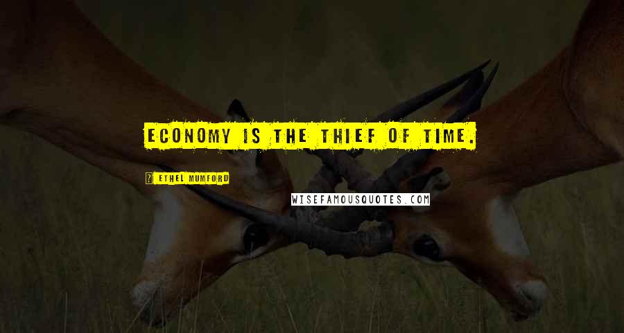Ethel Mumford Quotes: Economy is the thief of time.