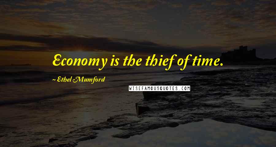Ethel Mumford Quotes: Economy is the thief of time.
