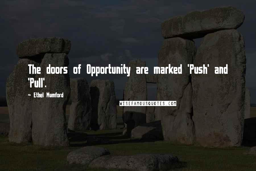 Ethel Mumford Quotes: The doors of Opportunity are marked 'Push' and 'Pull'.