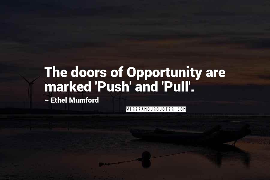 Ethel Mumford Quotes: The doors of Opportunity are marked 'Push' and 'Pull'.