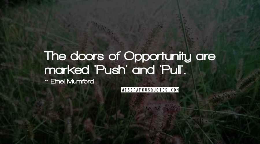 Ethel Mumford Quotes: The doors of Opportunity are marked 'Push' and 'Pull'.