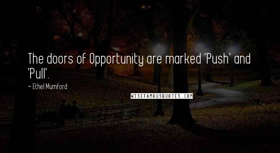 Ethel Mumford Quotes: The doors of Opportunity are marked 'Push' and 'Pull'.