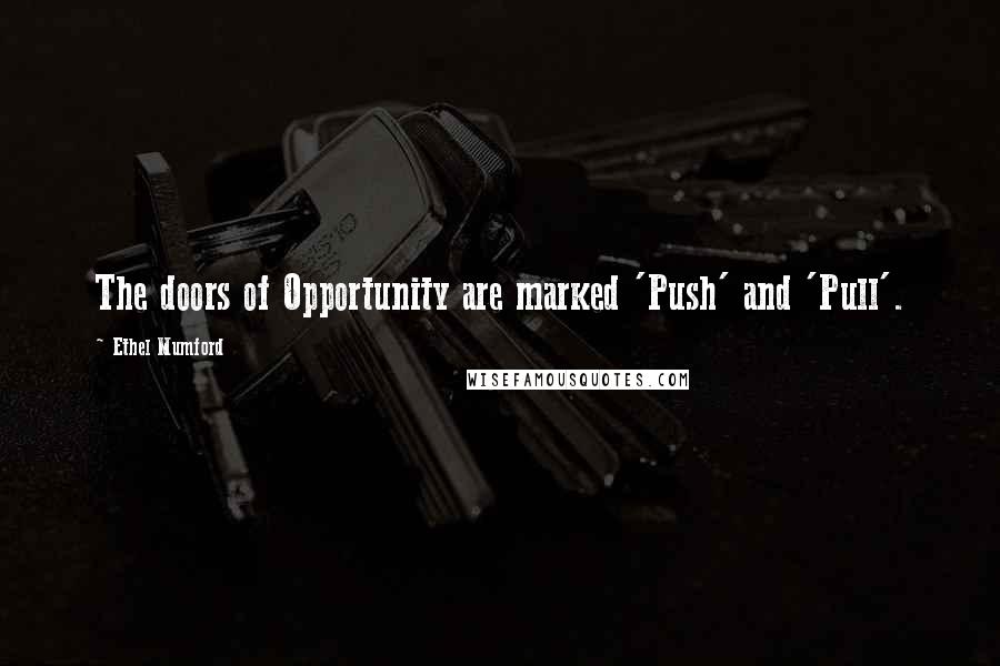 Ethel Mumford Quotes: The doors of Opportunity are marked 'Push' and 'Pull'.