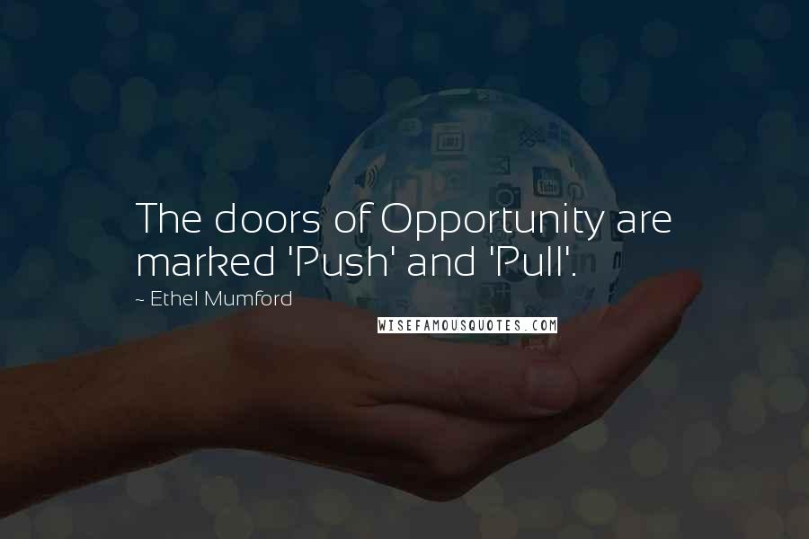 Ethel Mumford Quotes: The doors of Opportunity are marked 'Push' and 'Pull'.