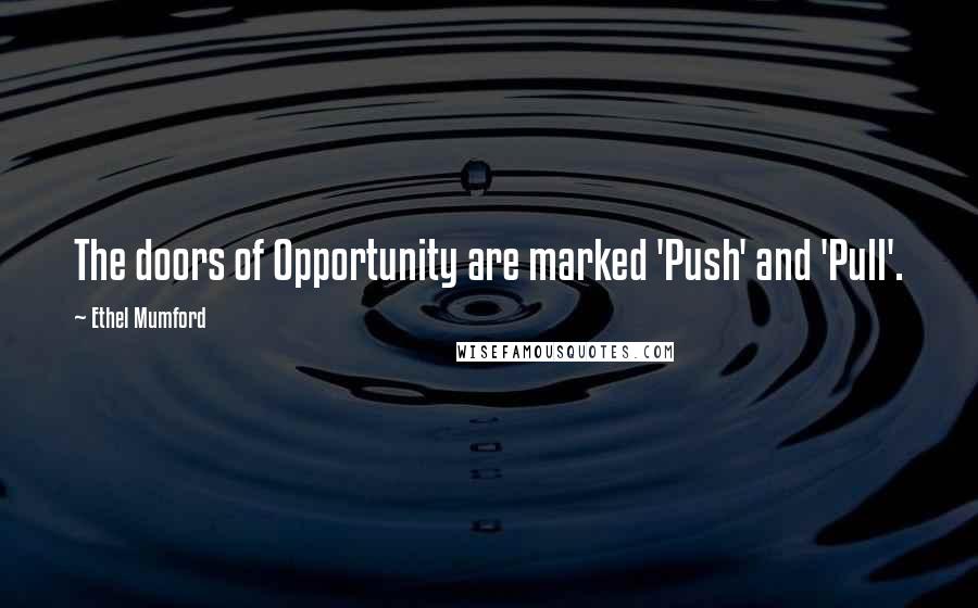 Ethel Mumford Quotes: The doors of Opportunity are marked 'Push' and 'Pull'.