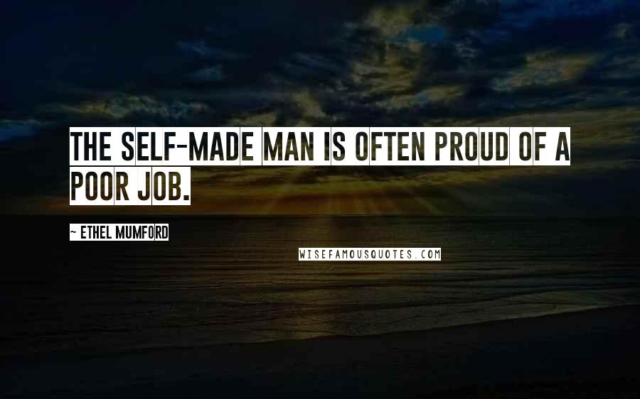 Ethel Mumford Quotes: The self-made man is often proud of a poor job.