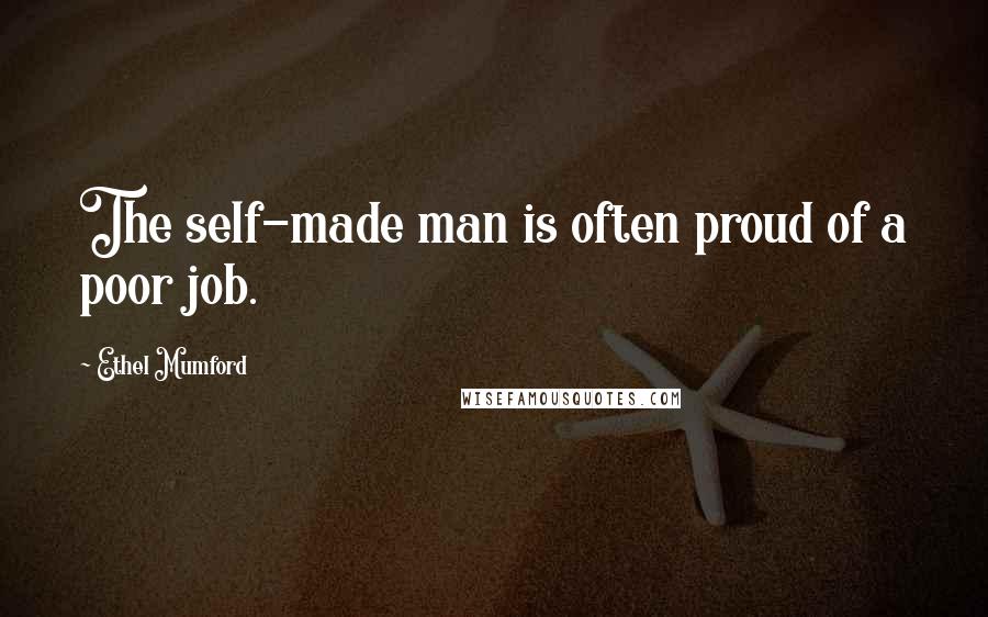 Ethel Mumford Quotes: The self-made man is often proud of a poor job.