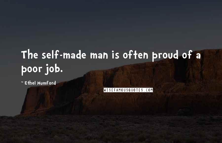 Ethel Mumford Quotes: The self-made man is often proud of a poor job.