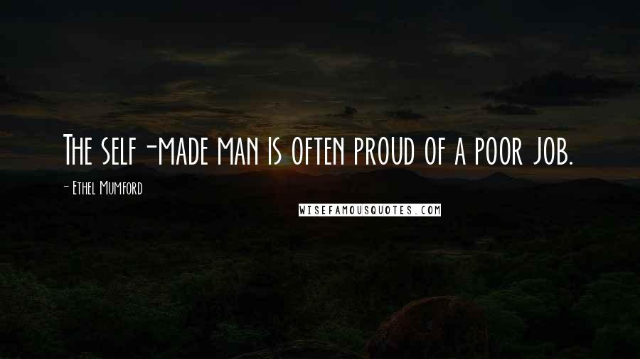 Ethel Mumford Quotes: The self-made man is often proud of a poor job.