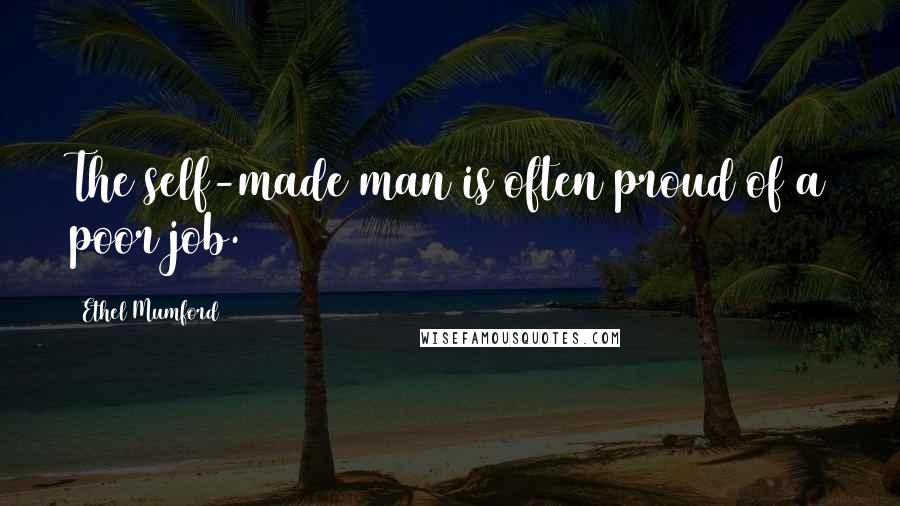 Ethel Mumford Quotes: The self-made man is often proud of a poor job.