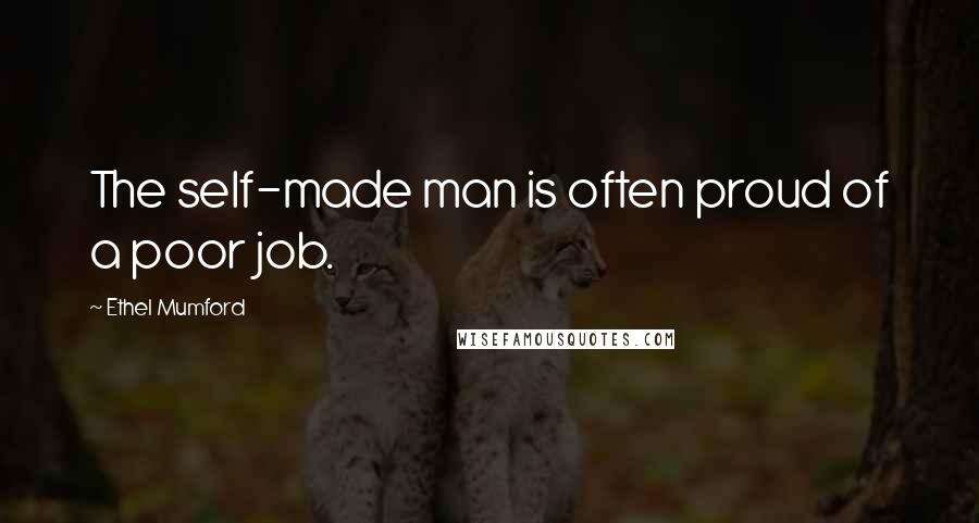 Ethel Mumford Quotes: The self-made man is often proud of a poor job.