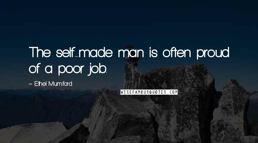 Ethel Mumford Quotes: The self-made man is often proud of a poor job.