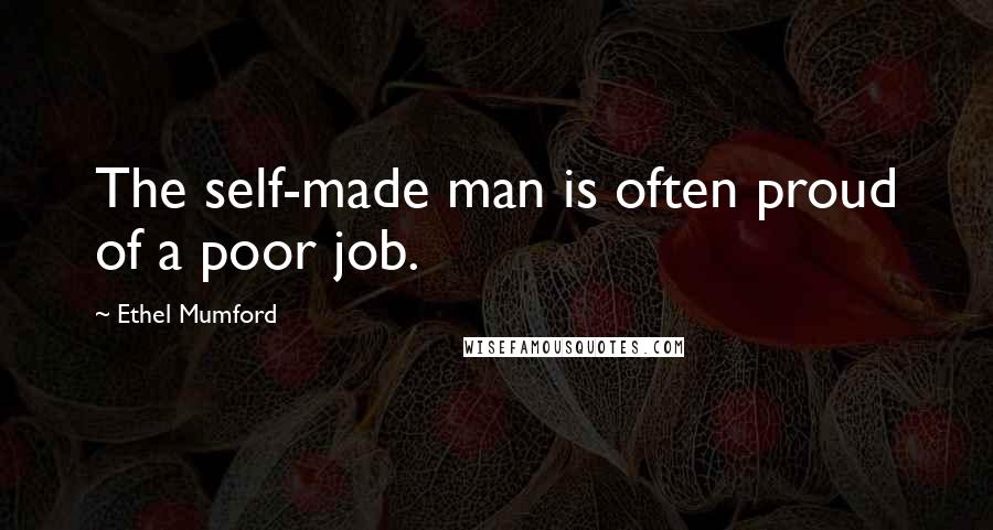 Ethel Mumford Quotes: The self-made man is often proud of a poor job.