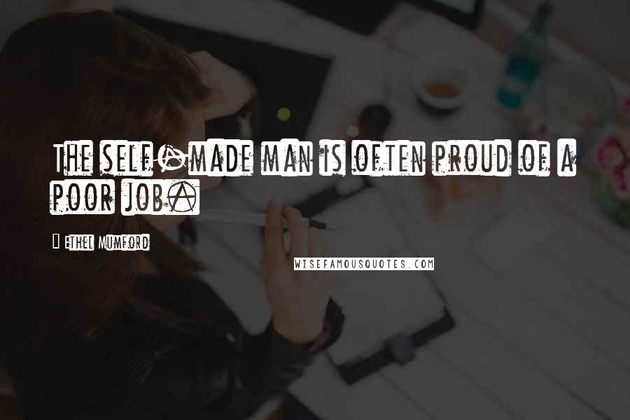 Ethel Mumford Quotes: The self-made man is often proud of a poor job.