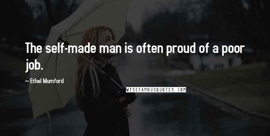 Ethel Mumford Quotes: The self-made man is often proud of a poor job.