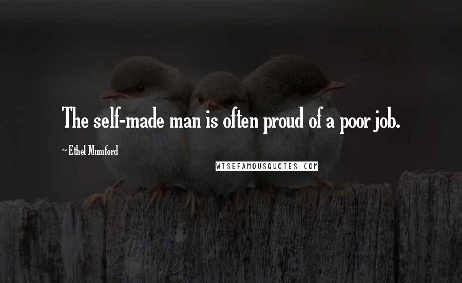 Ethel Mumford Quotes: The self-made man is often proud of a poor job.