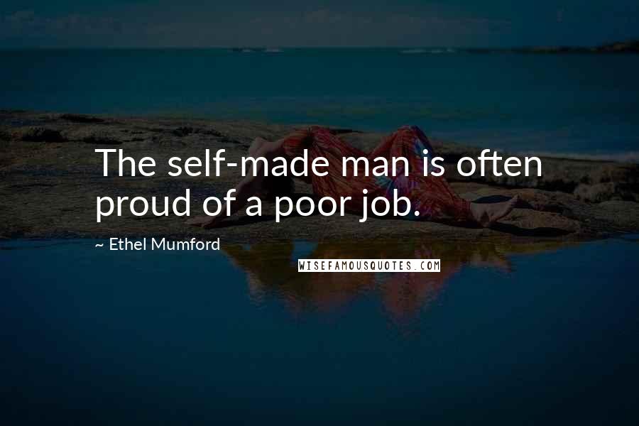 Ethel Mumford Quotes: The self-made man is often proud of a poor job.