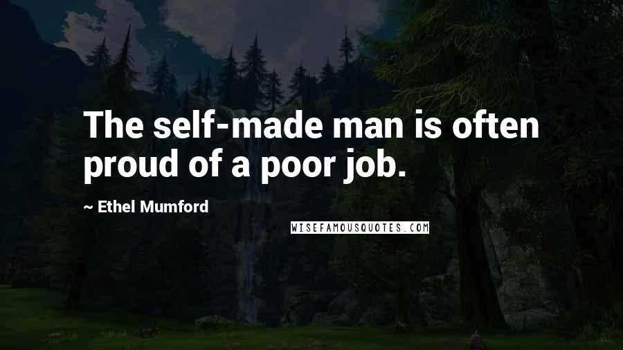 Ethel Mumford Quotes: The self-made man is often proud of a poor job.