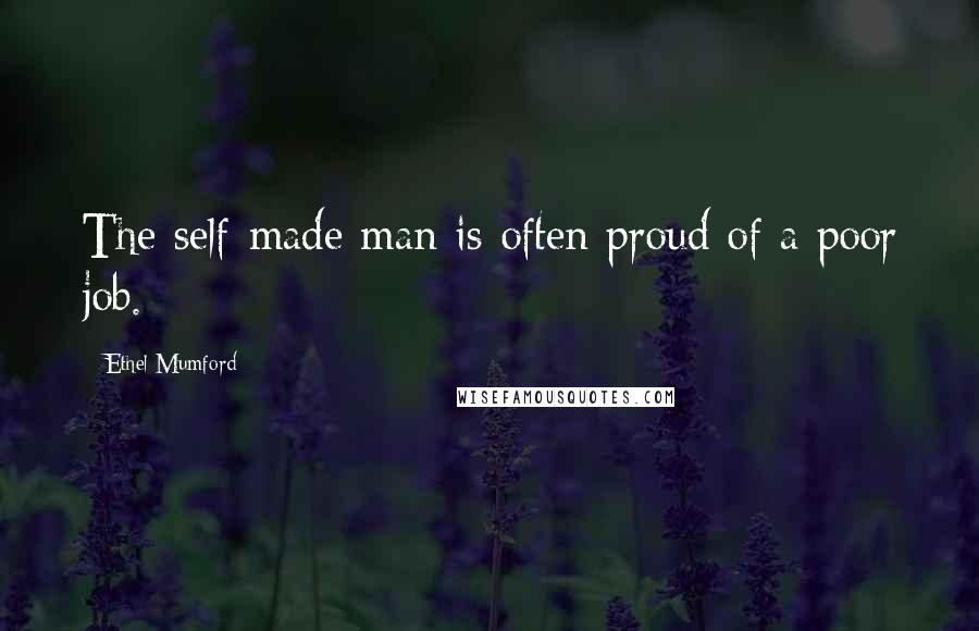 Ethel Mumford Quotes: The self-made man is often proud of a poor job.
