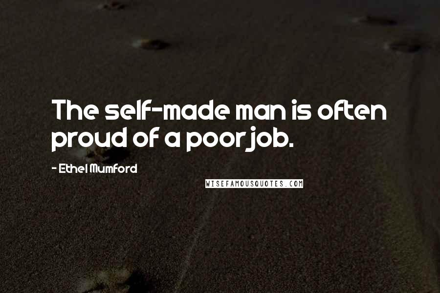 Ethel Mumford Quotes: The self-made man is often proud of a poor job.