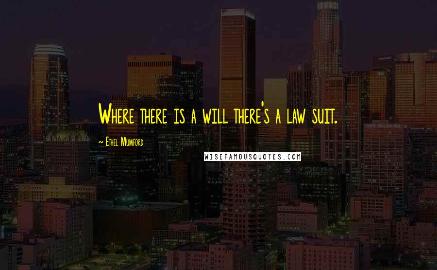 Ethel Mumford Quotes: Where there is a will there's a law suit.