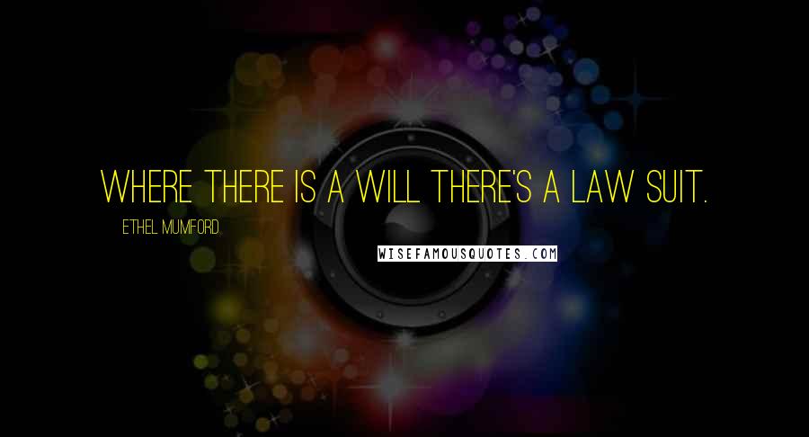 Ethel Mumford Quotes: Where there is a will there's a law suit.