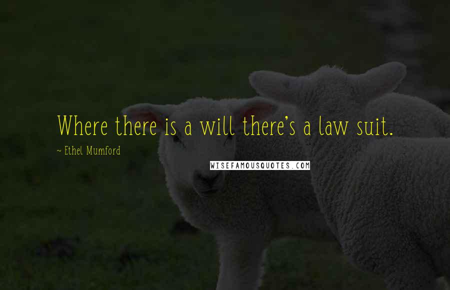 Ethel Mumford Quotes: Where there is a will there's a law suit.