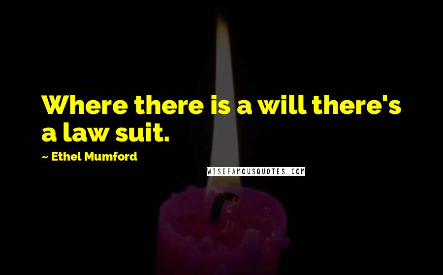 Ethel Mumford Quotes: Where there is a will there's a law suit.