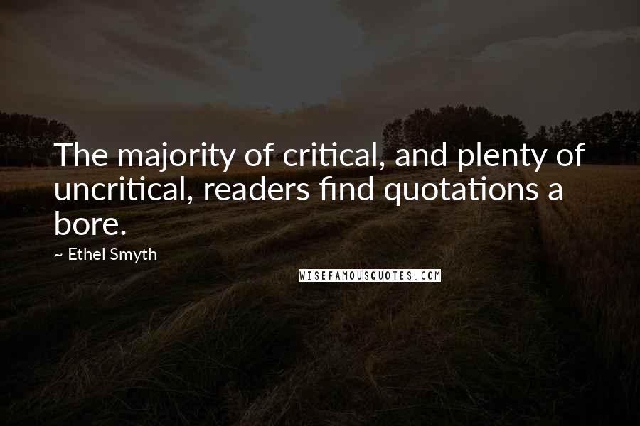 Ethel Smyth Quotes: The majority of critical, and plenty of uncritical, readers find quotations a bore.