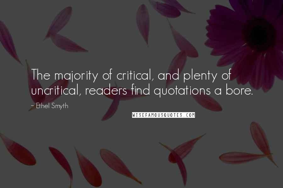 Ethel Smyth Quotes: The majority of critical, and plenty of uncritical, readers find quotations a bore.