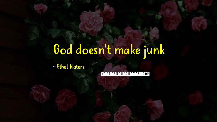 Ethel Waters Quotes: God doesn't make junk