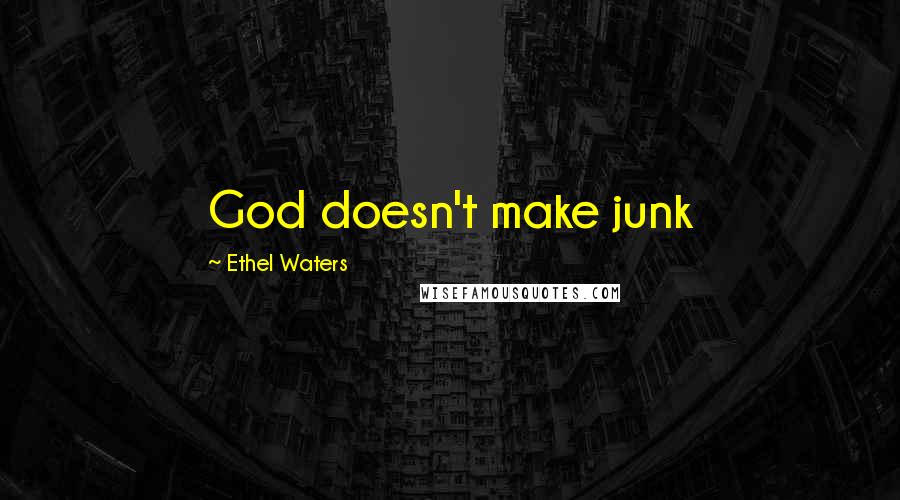 Ethel Waters Quotes: God doesn't make junk