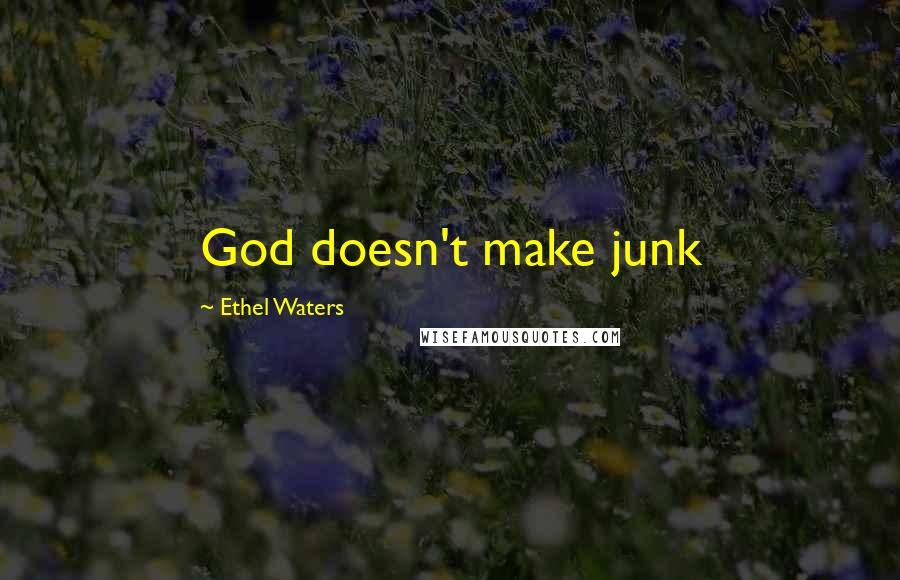 Ethel Waters Quotes: God doesn't make junk