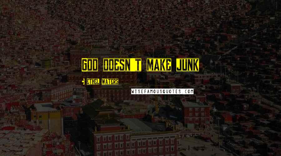 Ethel Waters Quotes: God doesn't make junk