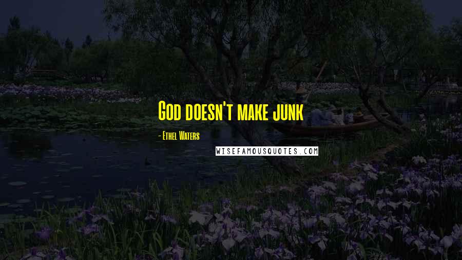 Ethel Waters Quotes: God doesn't make junk