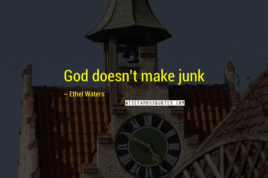Ethel Waters Quotes: God doesn't make junk